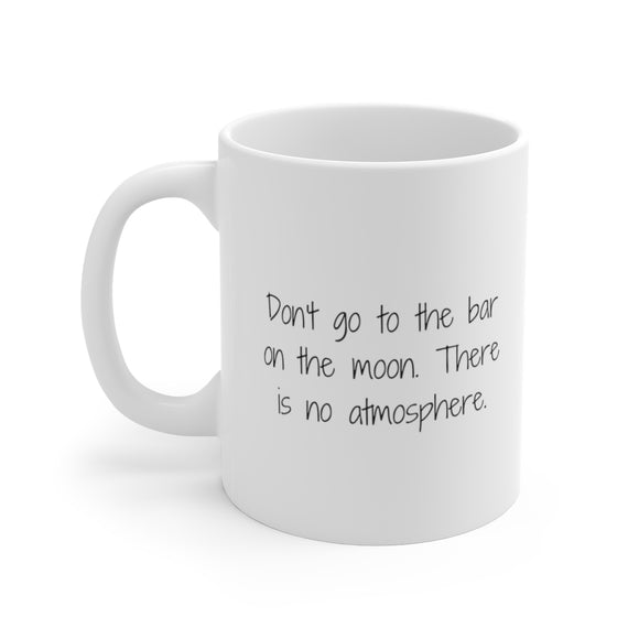 Don't go to the bar on the moon. There is no atmosphere.