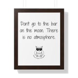 Don't go to the bar on the moon. There is no atmosphere.