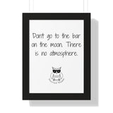 Don't go to the bar on the moon. There is no atmosphere.