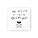 People who don't eat bread go against the grain.