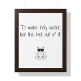 To make holy water, boil the hell out of it.