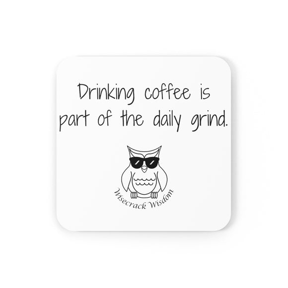 Drinking coffee is part of the daily grind.