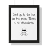 Don't go to the bar on the moon. There is no atmosphere.