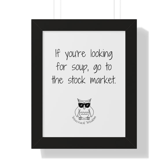 If you're looking for soup, go to the stock market.