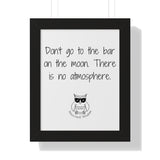 Don't go to the bar on the moon. There is no atmosphere.