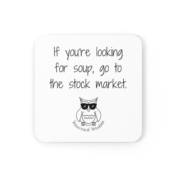 If you're looking for soup, go to the stock market.