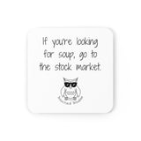 If you're looking for soup, go to the stock market.