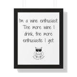 I’m a wine enthusiast. The more wine I drink, the more enthusiastic I get.