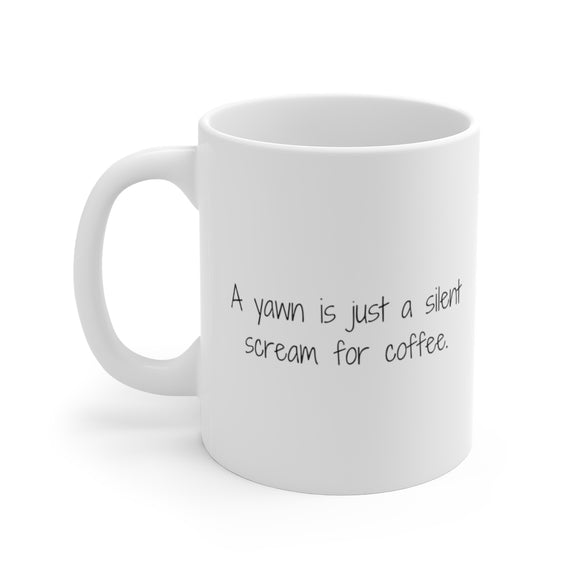 A yawn is just a silent scream for coffee.