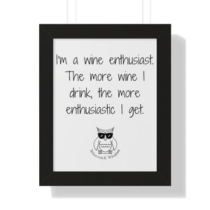 I’m a wine enthusiast. The more wine I drink, the more enthusiastic I get.