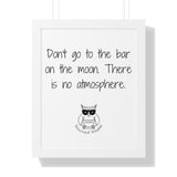 Don't go to the bar on the moon. There is no atmosphere.